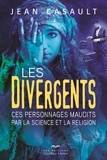 Jean Casault - Les divergents - Ces personnages madits par la science et la religion.