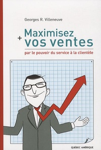 Georges Villeneuve - Maximisez vos ventes par le pouvoir du service à la clientèle.