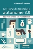 Jean-Benoît Nadeau - Le Guide du travailleur autonome 3.0 - Tout pour devenir son propre patron.