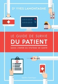 Yves Lamontagne - Le guide de survie du patient : dans l'enfer du système de santé.