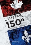 Michel Sarra-Bournet et Gilles Laporte - L'Autre 150e - L'Histoire derrière l'anniversaire.