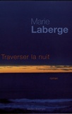 Marie Laberge - Traverser la nuit.