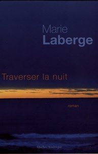 Marie Laberge - Traverser la nuit.