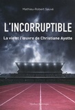 Mathieu-Robert Sauvé - L'incorruptible - La vie et l'oeuvre de Christiane Ayotte.