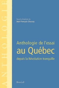 Jean-François Chassay - Anthologie de l'essai au Québec depuis la Révolution tranquille.