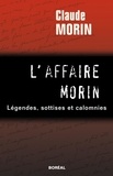 Claude Morin - L'Affaire Morin. Légendes, sottises et calomnies.