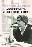 Marie-Andrée Lamontagne - Anne Hébert, vivre pour écrire - Biographie.