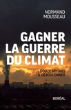 Normand Mousseau - Gagner la guerre du climat - Douze mythes à déboulonner.