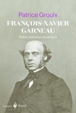 Patrice Groulx - François-Xavier Garneau - Poète, historien et patriote.