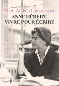 Marie-Andrée Lamontagne - Anne Hébert, vivre pour écrire.