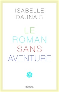 Isabelle Daunais - Le Roman sans aventure..