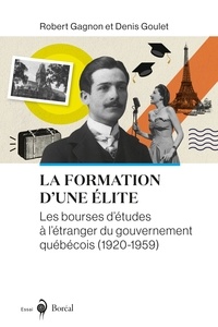 Robert Gagnon et Denis Goulet - La Formation d’une élite - Les bourses d’études à l’étranger du gouvernement québécois (1920-1959).