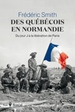 Frederic Smith - Des Québécois en Normandie - Du jour J à la libération de Paris.