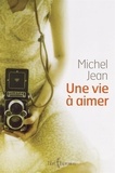 Michel Jean - Une vie à aimer - VIE A AIMER -UNE [NUM].