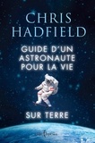 Chris Hadfield - Guide d'un astronaute pour la vie sur Terre.