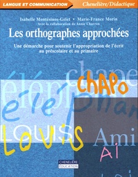 Isabelle Montésinos-Gelet et Marie-France Morin - Les orthographes approchées - Une démarche pour soutenir l'appropriation de l'écrit au préscolaire ou au primaire.