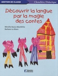 Mireille Baulu-MacWillie et Barbara Le Blanc - Découvrir la langue par la magie des contes.