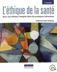 Jocelyne Saint-Arnaud - L'éthique de la santé - Pour une éthique intégrée dans les pratiques infirmières.