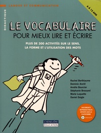 Rachel Berthiaume et Dominic Anctil - Le vocabulaire pour mieux lire et écrire - Plus de 300 activités sur le sens, la forme et l'utilisation des mots.