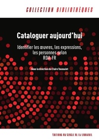 Claire Toussaint - Cataloguer aujourd'hui - Identifier les oeuvres, les expressions, les personnes selon RDA-FR.