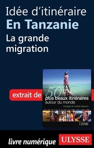 Philippe Bergeron et Emilie Marcil - Les 50 plus beaux itinéraires autour du monde - Idée d'itinéraire en Tanzanie : La grande migration.