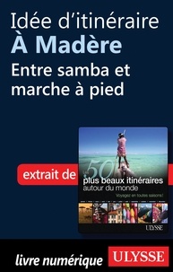 Philippe Bergeron et Emilie Marcil - Les 50 plus beaux itinéraires autour du monde - Idée d'itinéraire à Madère : entre samba et marche à pied.