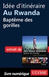 Philippe Bergeron et Emilie Marcil - Les 50 plus beaux itinéraires autour du monde - Idée d'itinéraire au Rwanda : baptême des gorilles.