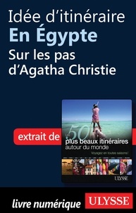 Philippe Bergeron et Emilie Marcil - Les 50 plus beaux itinéraires autour du monde - Idée d'itinéraire en Egypte : sur les pas d'Agatha Christie.