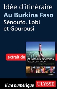 Philippe Bergeron et Emilie Marcil - Les 50 plus beaux itinéraires autour du monde - Idée d'itinéraire au Burkina Faso : Sénoufo, Lobi et Gourousi.