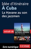 Philippe Bergeron et Emilie Marcil - Les 50 plus beaux itinéraires autour du monde - Idée d'itinéraire à Cuba : La Havane au son des jazzmen.