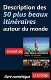 Philippe Bergeron et Emilie Marcil - Les 50 plus beaux itinéraires autour du monde - Description des 50 plus beaux itinéraires autour du monde.