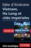  Collectif - Idée d'itinéraire - Vietnam, Ha Long et cités impériales.