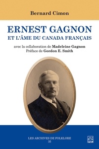 Bernard Cimon - Ernest Gagnon et l'âme du canada français.