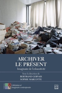 Bertrand Gervais et Sophie Marcotte - Archiver le présent - Imaginaire de l'exhaustivité.