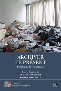  Collectif et Bertrand Gervais - Archiver le présent - Imaginaire de l’exhaustivité.