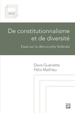 Félix Mathieu et Dave Guénette - De constitutionnalisme et de diversité - Essai sur la démocratie fédérale.