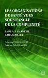 Paul A. Lamarche et Lara Maillet - Les organisations de santé vues sous l’angle de la complexité.