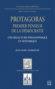 Jean-Marc Narbonne - Protagoras, premier penseur de la démocratie - Une relecture philosophique et historique.