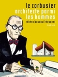 Frédéric Rébéna et Jean-Marc Thévenet - Le Corbusier, architecte parmi les hommes.