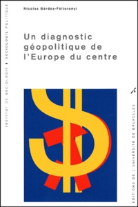 Nicolas Bardos-Feltoronyi - Un diagnostic géopolitique de l'Europe du centre.