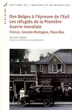 Michaël Amara - Des Belges à l'épreuve de l'Exil ; Les réfugiés de la Première Guerre mondiale - France, Grande-Bretagne, Pays-Bas.