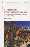 Marc Boone - A la recherche d'une modernité civique - La société urbaine des anciens Pays-Bas au bas Moyen Age.