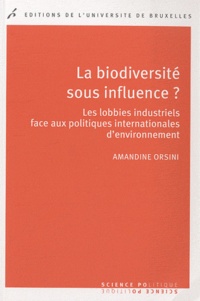Amandine Orsini - La biodiversité sous influence ? - Les lobbies industrielles face aux politiques internationales d'environnement.