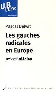 Pascal Delwit - Les gauches radicales en Europe - XIXe-XXIe siècles.