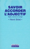 Henri Briet - Savoir Accorder L'Adjectif. Regles, Exercices Et Corrige.