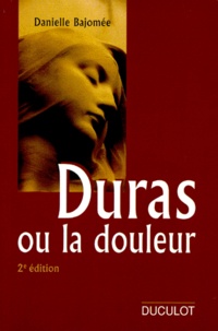 Danielle Bajomée - Duras Ou La Douleur. 2eme Edition.