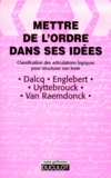 Eric Uyttebrouck et Annick Englebert - Mettre De L'Ordre Dans Ses Idees. Classification Des Articulations Logiques Pour Structurer Son Texte.