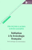 Louis Guespin et François Gaudin - Initiation A La Lexicologie Francaise. De La Neologie Aux Dictionnaires.