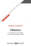 Jérôme Jacquin - Débattre - L'argumentation et l'identité au coeur d'une pratique verbale.