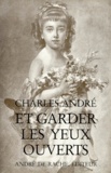 Charles André - Et Garder Les Yeux Ouverts.